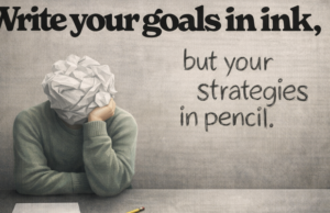 Write Goals in Ink, Strategies in Pencil: The Mindset That Wins