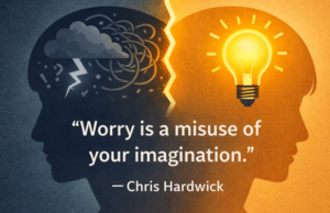 “Worry Is a Misuse of Your Imagination”: The Fix That Actually Works