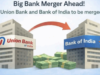 Union Bank of India, Bank Of India Can Merge By End Of 2026